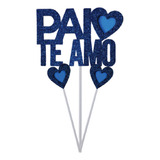 Topo De Bolo Pai Te Amo Dia Dos Pais Decoração Azul Enfeite
