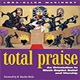 Total Praise An Orientation To Black Baptist Belief And Worship