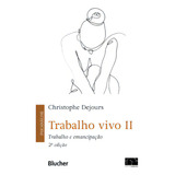 Trabalho Vivo: Trabalho E Emancipação, De Dejours, Christophe. Editorial Blucher, Capa Mole, 2ª Edição Em Português, 2022