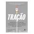 Tração: Domine Os 19 Canais Que Uma Startup Usa Para Atingir Aumento Exponencial Em Sua Base De Cliente - Editora Alta Books