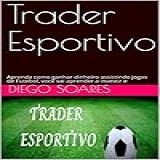 Trader Esportivo Aprenda Como Ganhar Dinheiro Assistindo Jogos De Futebol Você Vai Aprender A Investir E