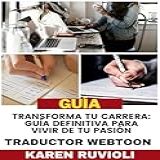 Transforma Tu Carrera Guía Definitiva Para Vivir De Tu Pasión Como Traductor De Webtoon Spanish Edition