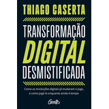 Transformação Digital Desmistificada De Thiago Caserta Editora Gente Autoridade Capa Mole Em Português