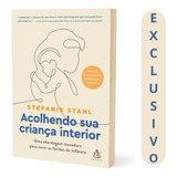 Transforme Sua Vida Com Acolhendo Sua Criança Interior, De Stefanie Stahl: Cure Feridas Da Infância, Recupere Sua Autoestima E Aprenda A Cultivar Relações Saudáveis E Plenas.