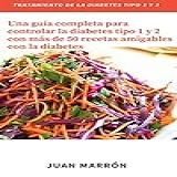 Tratamiento De La Diabetes Tipo 1 Y 2: Una Guía Completa Para Controlar La Diabetes Tipo 1 Y 2 Con Más De 50 Recetas Amigables Con La Diabetes (spanish Edition)