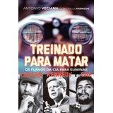 Treinado Para Matar Os Planos Da Cia Para Eliminar Castro Kennedy E Che De Veciana Antonio Editorial Editora Pensamento cultrix Ltda Tapa Dura En Português 2018