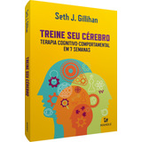 Treine Seu Cérebro: Terapia Cognitivo-comportamental Em 7 Semanas, De Gillihan, Seth J.. Editora Manole Ltda, Capa Mole Em Português, 2021
