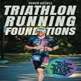 Triathlon Running Foundations- A Simple System For Every Triathlete To Finish The Run Feeling Strong- No Matter Their Athletic Background- 3