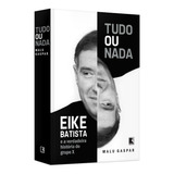 Tudo Ou Nada Eike Batista E A Verdadeira História Do Grupo X Malu Gaspar
