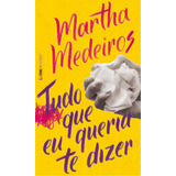 Tudo Que Eu Queria Te Dizer, De Medeiros, Martha. Editora L±, Capa Mole, Edição 1 Em Português, 2023