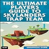 Ultimate Player S Guide To Skylanders Trap Team  Unofficial Guide   The  English Edition 