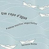 Um Copo D-água- E Outros Escritos Imperfeitos