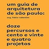 Um Guia De Arquitetura De São Paulo Doze Percursos E Cento E Vinte E Quatro Projetos