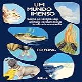 Um Mundo Imenso Como Os Sentidos Dos Animais Revelam Reinos Ocultos à Nossa Volta