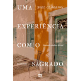 Uma Experiência Com O Sagrado Sentindo A Beleza Divina No Cotidiano De Joel Clarkson Editorial Mundo Cristão Tapa Mole Edición 1 Edição En Português 2024