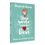 Uma Garota Segundo O Coração De Deus  Vivendo Uma Aventura Com Jesus  De Elizabeth George  Editorial Casa Publicadora Das Assembleias De Deus  Tapa Mole En Português  2020