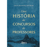 Uma Historia De Concursos De Professores De Liete Oliveira Accacio Editorial Appris Capa Mole Edição 1 Em Português 2023