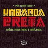 Umbanda Preta: Raízes Africanas E Indígenas