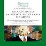 Una Crítica A La Teoría Monetaria De Mises Un Replanteamiento De La Teoría Del Dinero Y Del Crédito Dentro De La Escuela Austriaca De Economía Spanish Edition 