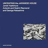 Uncrating The Japanese House Junzo Yoshimura Antonin And Noémi Raymond And George Nakashima