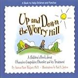 Up And Down The Worry Hill A Children S Book About Obsessive Compulsive Disorder And Its Treatment