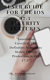 User Guide For The IOS 17 3 Security Features Innovation Unv Il D Th D Finitiv Manual To Stol N D Vic Prot Ction In IOS 17 3 English Edition 