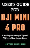User S Guide For DJI Mini 4 Pro   Revealing The Strategies Tips And Tricks For Mastering The Drone  Kevin Guides   Reviews   English Edition 