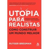 Utopia Para Realistas: Como Construir Um Mundo Melhor, De Bregman, Rutger. Gmt Editores Ltda.,editora Sextante,editora Sextante, Capa Mole Em Português, 2018
