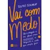 Vai Com Medo!: Use A Coragem A Seu Favor Para Empreender E Conquiste A Vida Que Sempre Quis, De Soukup, Ruth. Editorial Casa Dos Livros Editora Ltda, Capa Mole Em Português, 2022