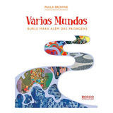 Vários Mundos: Burle Marx Além Das Paisagens, De Browne, Paula. Editora Rocco Ltda, Capa Mole Em Português, 2011