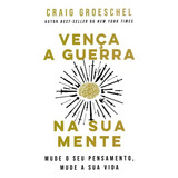 Vença A Guerra Na Sua Mente Mude Seu Pensamento Mude Sua Vida De Craig Groeschel Editora Lan Capa Mole Em Português 2021