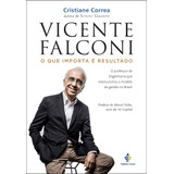 Vicente Falconi O Que Importa É Resultado: O Professor De Engenharia Que Revolucionou O Modelo De Gestão No Brasil, De Correa, Cristiane. Editorial Gmt Editores Ltda.,primeira Pessoa,primeira Pessoa