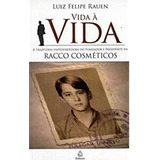 Vida A Vida A Trajetória Empreendedora Do Fundador E Presidente Da Racco Cosméticos Luiz Felipe Rauen Lacrado