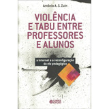 Violência E Tabu Entre Professores E Alunos: A Internet E A Reconfiguração Do Elo Pedagógico, De Zuin, Antônio A. S.. Cortez Editora E Livraria Ltda, Capa Mole Em Português, 2012