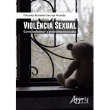 Violência Sexual: Como Enfrentar O Problema Na Escola, De Miranda, Fernanda Pimentel Faria De. Editorial Appris Editora E Livraria Eireli - Me, Capa Mole Em Português, 2016