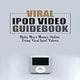 Viral Ipod Video Guidebook: Make More Money Online Using Viral Ipod Videos (english Edition)