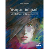 Visagismo Integrado: Identidade, Estilo E Beleza, De Hallawell, Philip. Editora Serviço Nacional De Aprendizagem Comercial, Capa Mole Em Português, 2009