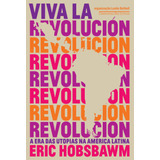 Viva La Revolución - A Era Das Utopias Na América Latina, De Hobsbawm, Eric. Editora Schwarcz Sa, Capa Mole Em Português, 2017