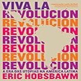 Viva La Revolución - A Era Das Utopias Na América Latina