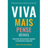 Viva Mais, Pense Menos: Como Evitar Que Pensamentos Negativos Se Transformem Em Depressão, De Callesen, Pia. Gmt Editores Ltda.,editora Sextante,editora Sextante, Capa Mole Em Português, 2022