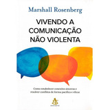 Vivendo A Comunicação Não Violenta Como Estabelecer Conexões Sincerar E Resolver Conflitos De Forma Pacífica E Eficaz De Rosenberg Marshall Editorial Gmt Editores Ltda Capa Mole Em Português 20
