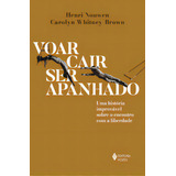 Voar, Cair, Ser Apanhado: Uma História Improvável Sobre O Encontro Com A Liberdade, De Henri Nouwen. Editorial Editora Vozes, Tapa Mole, Edición 1 En Português, 2023
