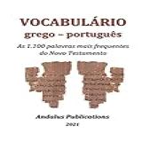 Vocabulário Grego - Português- As 1-100 Palavras Mais Frequentes Do Novo Testamento -Línguas Da Bíblia E Do Alcorão- -Portuguese Edition-