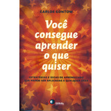 Você Consegue Aprender O Que Quiser Estratégias E Dicas De Aprendizado Que Podem Ser Aplicadas A Qualquer Área De Gontow Carlos Editorial Disal Editora Tapa Mole En Português 2013