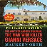 Vulgar Favors: The Hunt For Andrew Cunanan, The Man Who Killed Gianni Versace (english Edition)