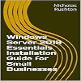 Windows Server 2019 Essentials Installation Guide For Small Businesses English Edition 