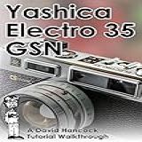 Yashica Electro 35 GSN GTN 35mm Rangefinder Camera Tutorial Walkthrough A Complete Guide To Operating And Understanding The Yashica Electro 35 GSN Tutorial Walkthroughs English Edition 