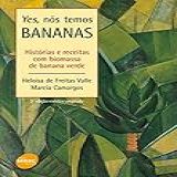 Yes Nos Temos Bananas História E Receitas Histórias E Receitas Com Biomassa De Banana Verde