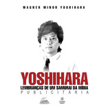 Yoshihara: Lembranças De Um Samurai Da Mídia Publicitária, De Wagner Minor Yoshihara. Editora Armada, Capa Mole, Edição 1 Em Português, 2022