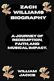 ZACH WILLIAMS BIOGRAPHY   A JOURNEY OF REDEMPTION  FAITH  AND MUSICAL IMPACT  English Edition 